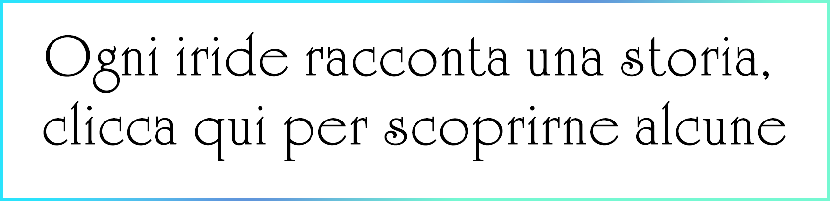 Iris Image - Ogni iride racconta una storia, clicca qui perscoprirletutte